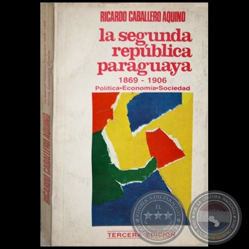 LA SEGUNDA REPBLICA PARAGUAYA 1869 1906 - TERCERA EDICIN - Autor: RICARDO CABALLERO AQUINO - Ao 1985